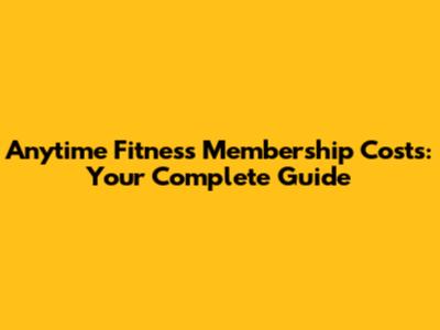 Anytime Fitness Membership Costs: Your Complete Guide