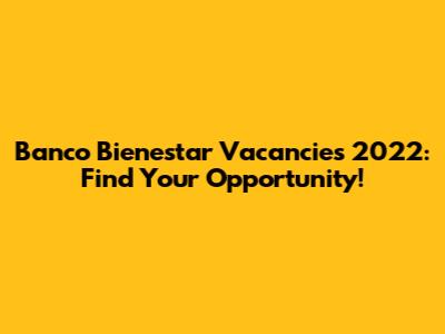 Banco Bienestar Vacancies 2022: Find Your Opportunity!