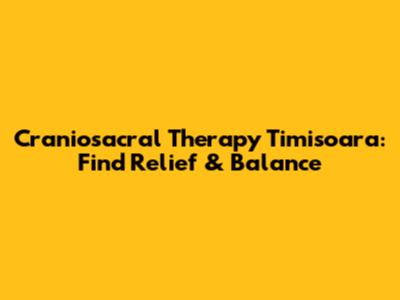 Craniosacral Therapy Timisoara: Find Relief & Balance
