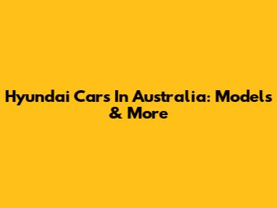 Hyundai Cars In Australia: Models & More