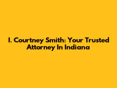I. Courtney Smith: Your Trusted Attorney In Indiana