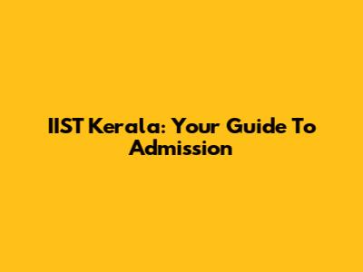 IIST Kerala: Your Guide To Admission