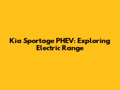 Kia Sportage PHEV: Exploring Electric Range
