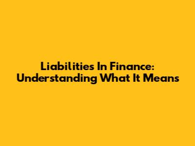 Liabilities In Finance: Understanding What It Means
