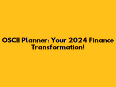 OSCII Planner: Your 2024 Finance Transformation!