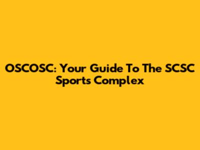 OSCOSC: Your Guide To The SCSC Sports Complex